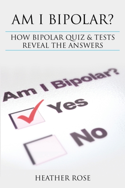 Bipolar Disorder : Am I Bipolar ? How Bipolar Quiz & Tests Reveal the Answers, Paperback / softback Book