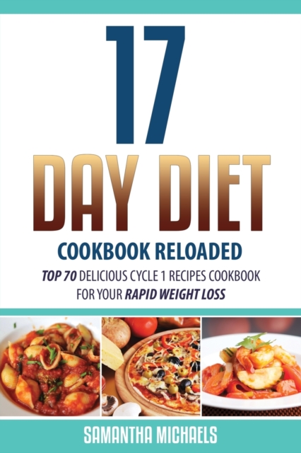 17 Day Diet Cookbook Reloaded : Top 70 Delicious Cycle 1 Recipes Cookbook for Your Rapid Weight Loss, Paperback / softback Book