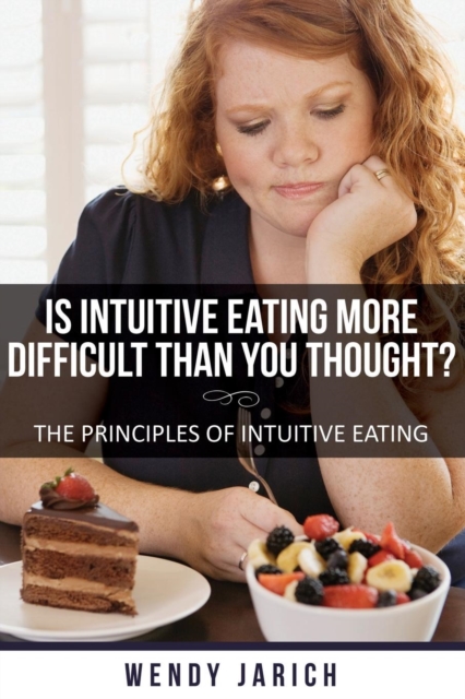 Is Intuitive Eating More Difficult Than You Thought : The Principles of Intuitive Eating, Paperback / softback Book