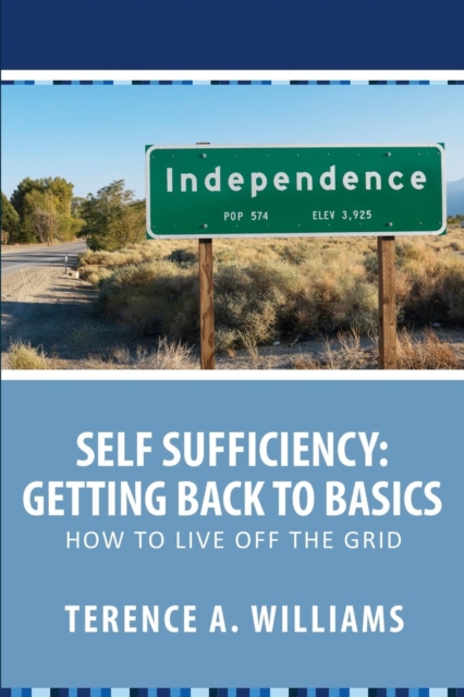 Self Sufficiency : Getting Back to Basics: How to Live Off the Grid, Paperback / softback Book