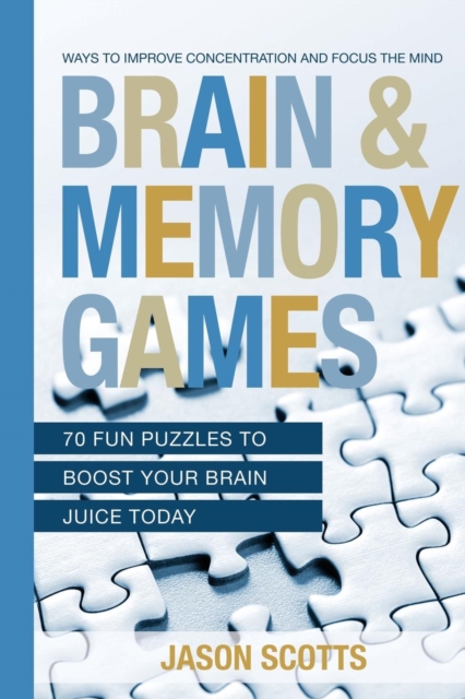 Brain and Memory Games : 70 Fun Puzzles to Boost Your Brain Juice Today: Ways to Improve Concentration and Focus the Mind, Paperback / softback Book