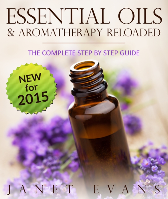 Essential Oils & Aromatherapy Reloaded: The Complete Step by Step Guide, EPUB eBook