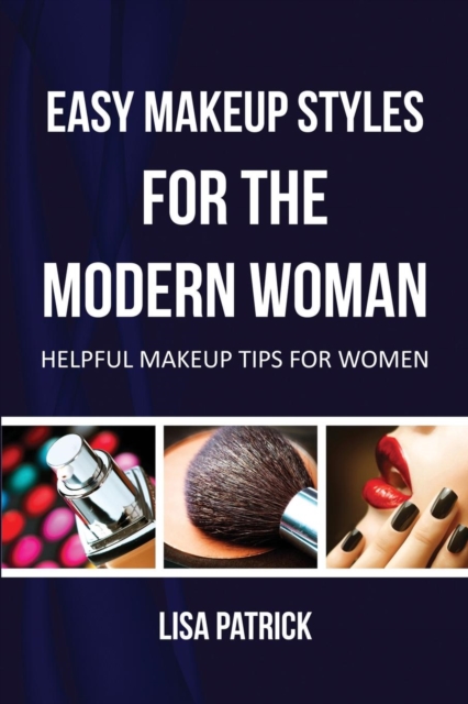 Easy Makeup Styles for the Modern Woman : Helpful Makeup Tips for Women, Paperback / softback Book