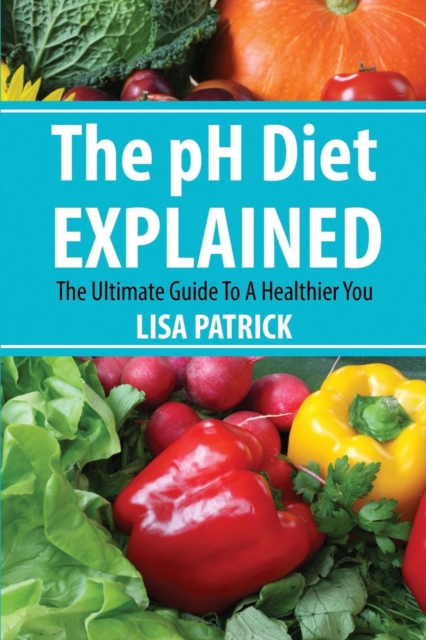 The PH Diet Explained : The Ultimate Guide to a Healthier You, Paperback / softback Book