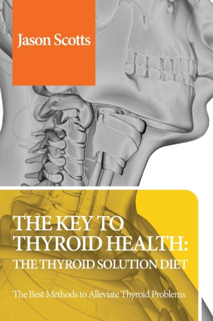 Thyroid Diet : Thyroid Solution Diet & Natural Treatment Book for Thyroid Problems & Hypothyroidism Revealed!, Paperback / softback Book