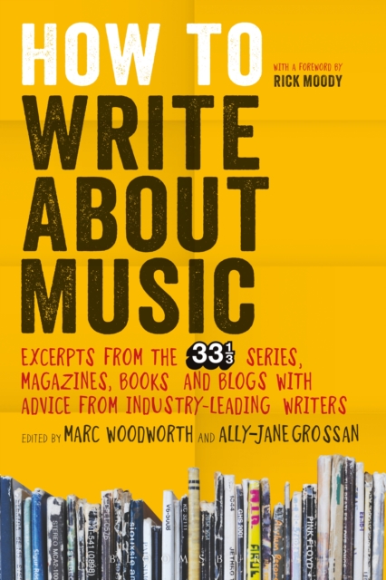 How to Write About Music : Excerpts from the 33 1/3 Series, Magazines, Books and Blogs with Advice from Industry-leading Writers, EPUB eBook