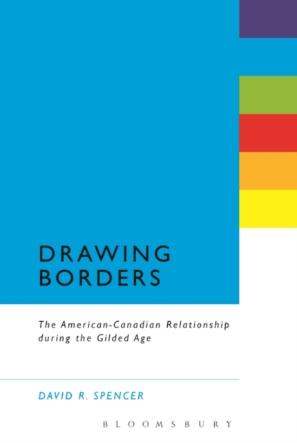 Drawing Borders : The American-Canadian Relationship during the Gilded Age, Paperback / softback Book