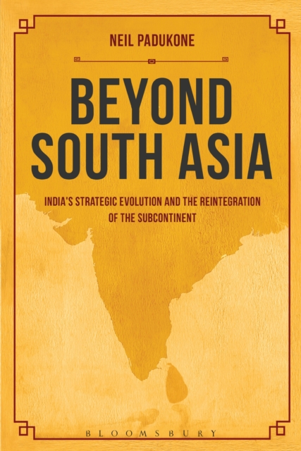 Beyond South Asia : India's Strategic Evolution and the Reintegration of the Subcontinent, EPUB eBook