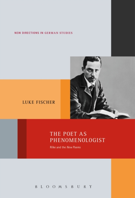 The Poet as Phenomenologist : Rilke and the New Poems, EPUB eBook