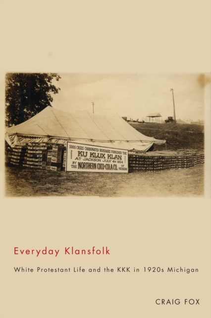 Everyday Klansfolk : White Protestant Life and the KKK in 1920s Michigan, EPUB eBook