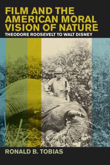 Film and the American Moral Vision of Nature : Theodore Roosevelt to Walt Disney, EPUB eBook