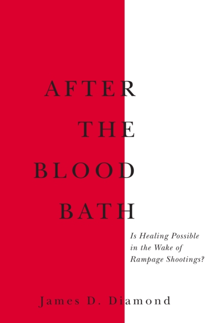 After the Bloodbath : Is Healing Possible in the Wake of Rampage Shootings?, EPUB eBook
