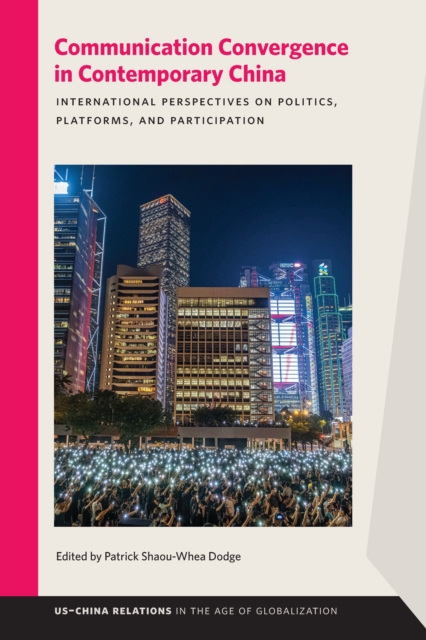 Communication Convergence in Contemporary China : International Perspectives on Politics, Platforms, and Participation, EPUB eBook