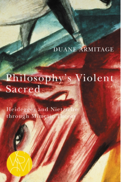 Philosophy's Violent Sacred : Heidegger and Nietzsche through Mimetic Theory, EPUB eBook