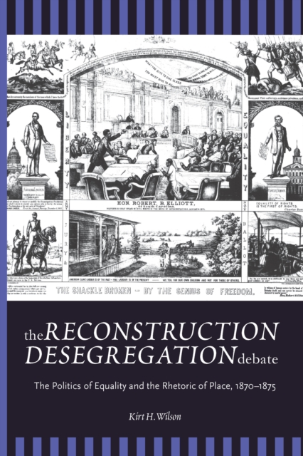 The Reconstruction Desegregation Debate : The Policies of Equality and the Rhetoric of Place, 1870-1875, EPUB eBook