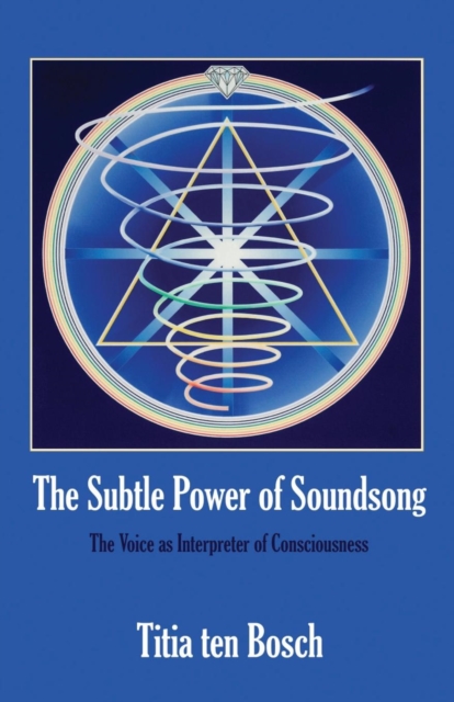 The Subtle Power of Soundsong : The Voice as Interpreter of Consciousness, Paperback / softback Book