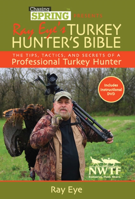 Ray Eye's Turkey Hunting Bible : The Tips, Tactics, and Secrets of a Professional Turkey Hunter, EPUB eBook