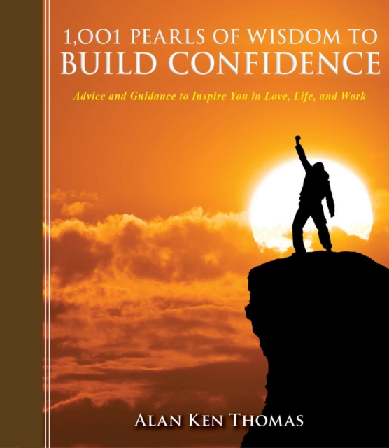 1,001 Pearls of Wisdom to Build Confidence : Advice and Guidance to Inspire You in Love, Life, and Work, EPUB eBook