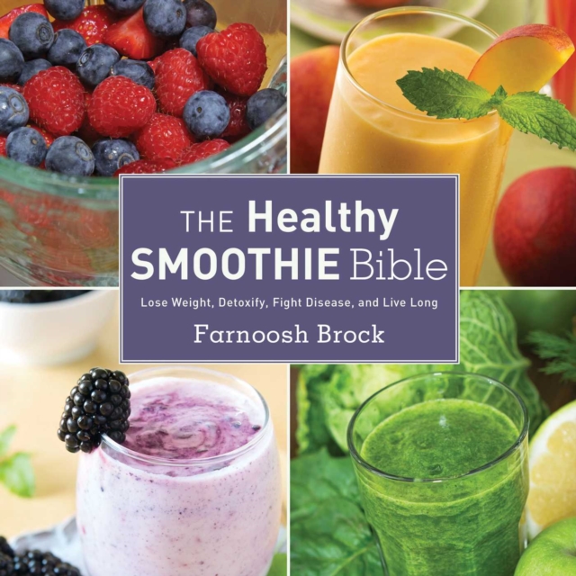 The Healthy Smoothie Bible : Lose Weight, Detoxify, Fight Disease, and Live Long, EPUB eBook