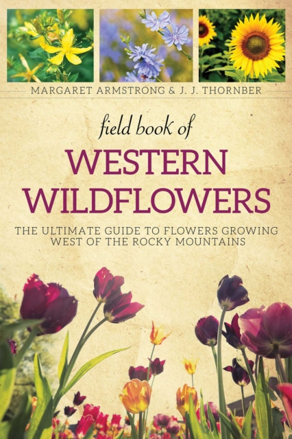 Field Book of Western Wild Flowers : The Ultimate Guide to Flowers Growing West of the Rocky Mountains, EPUB eBook