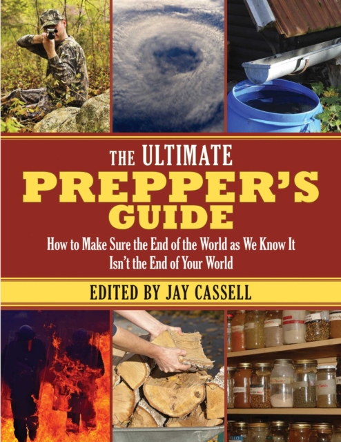 The Ultimate Prepper's Guide : How to Make Sure the End of the World as We Know It Isn't the End of Your World, EPUB eBook