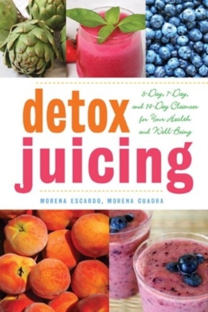 Detox Juicing : 3-Day, 7-Day, and 14-Day Cleanses for Your Health and Well-Being, Paperback / softback Book