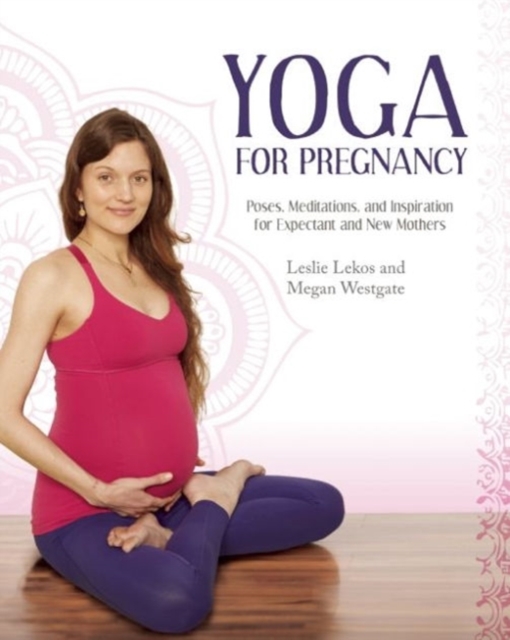 Yoga For Pregnancy : Poses, Meditations, and Inspiration for Expectant and New Mothers, Paperback / softback Book