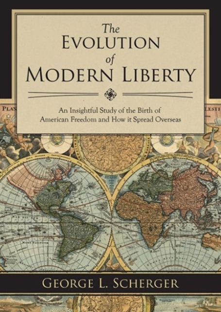 The Evolution of Modern Liberty : An Insightful Study of the Birth of American Freedom and How It Spread Overseas, Paperback / softback Book