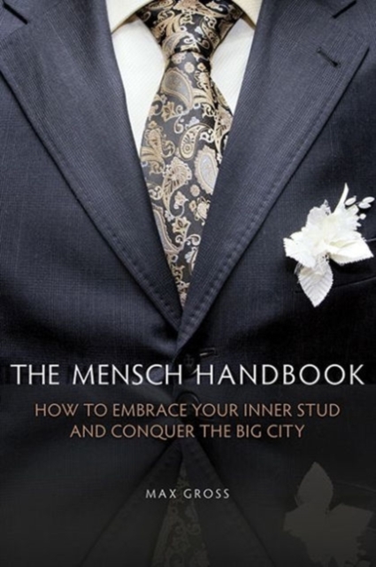 The Mensch Handbook : How to Embrace Your Inner Stud and Conquer the Big City, Paperback / softback Book