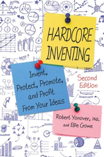 Hardcore Inventing : Invent, Protect, Promote, and Profit From Your Ideas, Paperback / softback Book