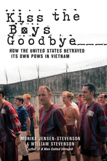 Kiss the Boys Goodbye : How the United States Betrayed Its Own POWs in Vietnam, Paperback / softback Book