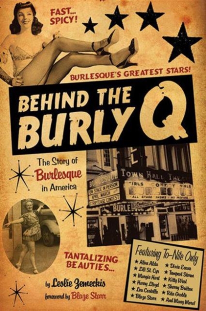 Behind the Burly Q : The Story of Burlesque in America, Paperback / softback Book