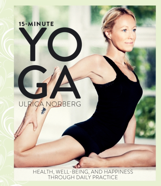 15-Minute Yoga : Health, Well-Being, and Happiness through Daily Practice, Hardback Book
