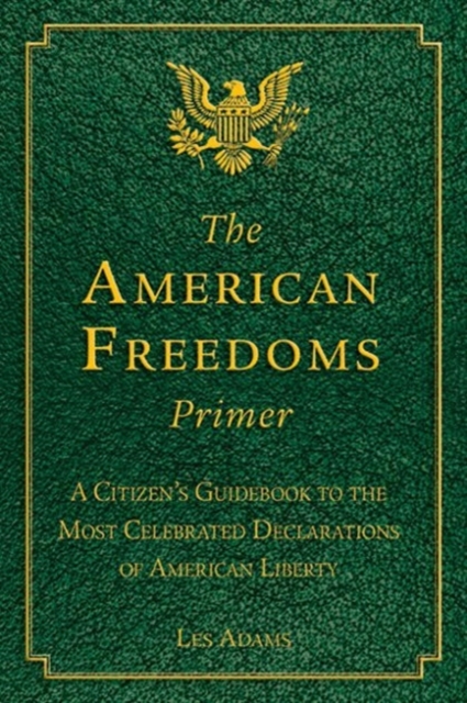 The American Freedoms Primer : A Citizen's Guidebook to the Most Celebrated Declarations of American Liberty, Paperback / softback Book