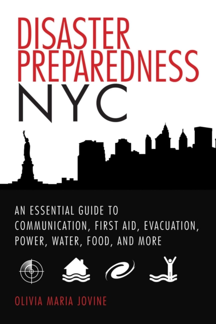 Disaster Preparedness NYC : An Essential Guide to Communication, First Aid, Evacuation, Power, Water, Food, and More before and after the Worst Happens, EPUB eBook