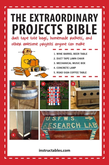 The Extraordinary Projects Bible : Duct Tape Tote Bags, Homemade Rockets, and Other Awesome Projects Anyone Can Make, EPUB eBook