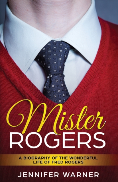 Mister Rogers : A Biography of the Wonderful Life of Fred Rogers, Paperback / softback Book