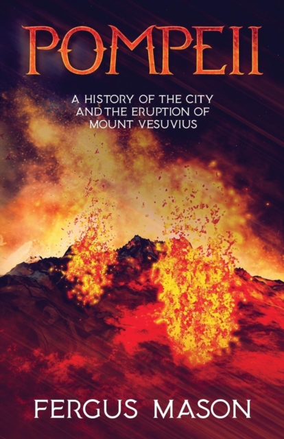 Pompeii : A History of the City and the Eruption of Mount Vesuvius, Paperback / softback Book