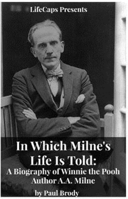 In Which Milne's Life Is Told : A Biography of Winnie the Pooh Author A.A. Milne, Paperback / softback Book