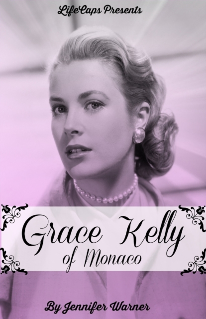 Grace Kelly of Monaco : The Inspiring Story of How an American Film Star Became a Princess, Paperback / softback Book