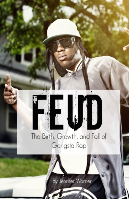 Feud : The Birth, Growth, and Fall of Gangsta Rap, Paperback / softback Book