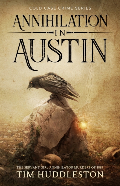 Annihilation In Austin : The Servant Girl Annihilator Murders of 1885, Paperback / softback Book