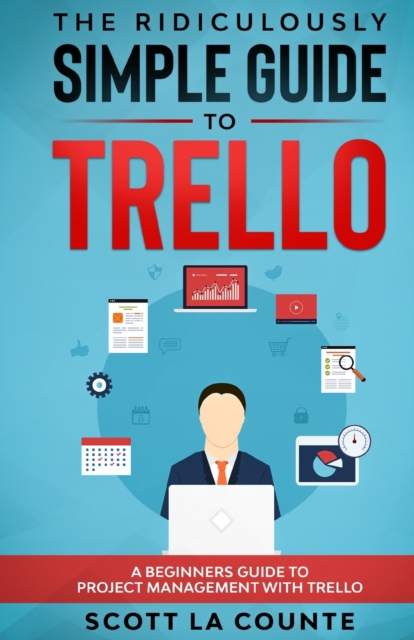The Ridiculously Simple Guide to Trello : A Beginners Guide to Project Management with Trello, Paperback / softback Book