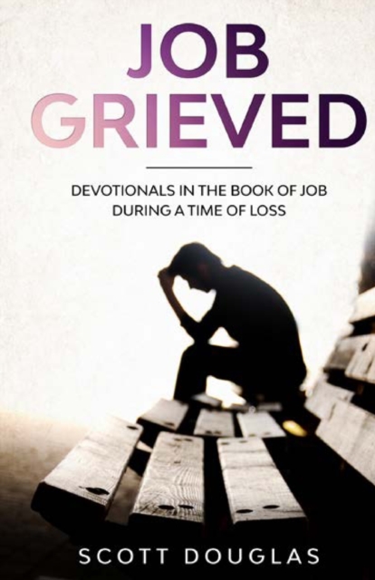 Job Grieved : Devotionals In the Book of Job During A Time of Loss, Paperback / softback Book