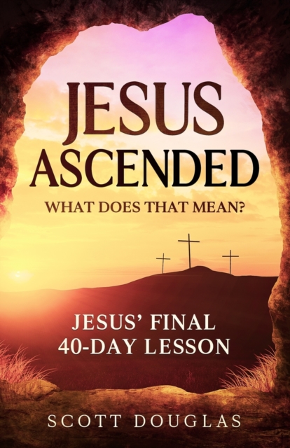 Jesus Ascended. What Does That Mean? : Jesus' Final 40-Day Lesson, Paperback / softback Book