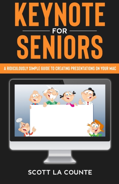 Keynote for Seniors : A Ridiculously Simple Guide to Creating a Presentation on Your Mac, Paperback / softback Book