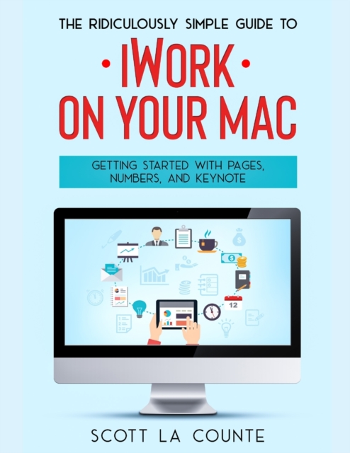 The Ridiculously Simple Guide to iWorkFor Mac : Getting Started With Pages, Numbers, and Keynote, Paperback / softback Book