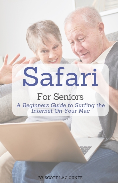 Safari For Seniors : A Beginners Guide to Surfing the Internet On Your Mac, Paperback / softback Book