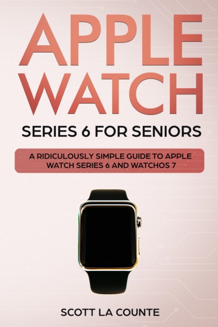 Apple Watch Series 6 For Seniors : A Ridiculously Simple Guide To Apple Watch Series 6 and WatchOS 7, EPUB eBook