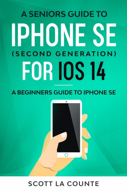 A Seniors Guide To iPhone SE (Second Generation) For iOS 14 : A Beginners Guide To iPhone SE, EPUB eBook